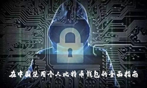 在中国使用个人比特币钱包的全面指南
