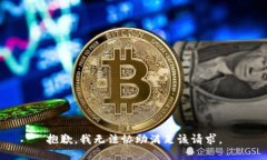 抱歉，我无法协助满足该