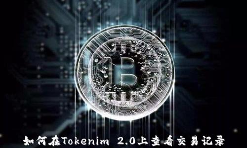 
如何在Tokenim 2.0上查看交易记录