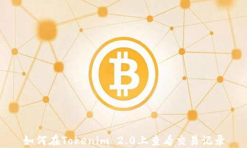 
如何在Tokenim 2.0上查看交易记录