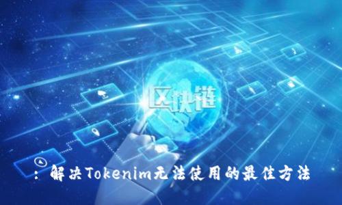 : 解决Tokenim无法使用的最佳方法