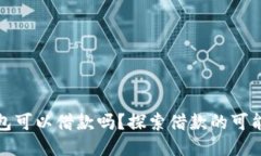 比特币钱包可以借款吗？