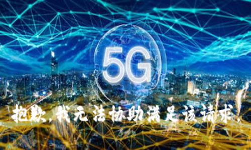 抱歉，我无法协助满足该请求。