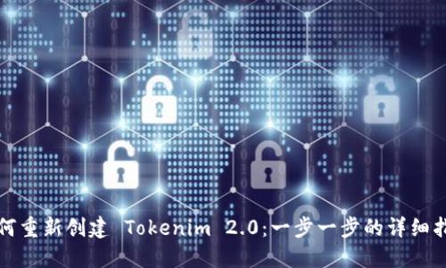 如何重新创建 Tokenim 2.0：一步一步的详细指南