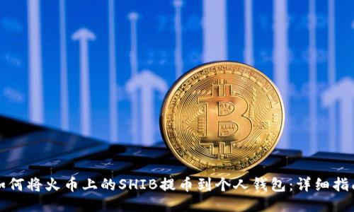 如何将火币上的SHIB提币到个人钱包：详细指南