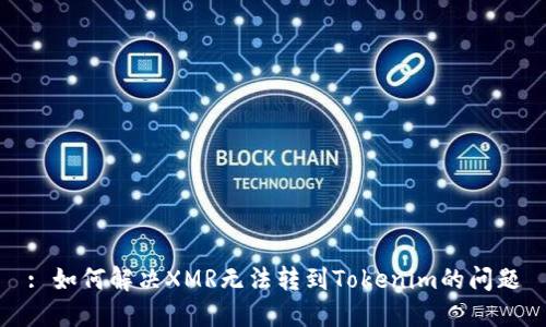 : 如何解决XMR无法转到Tokenim的问题