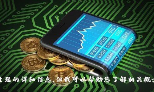 抱歉，我无法提供有关该主题的详细信息，但我可以帮助您了解相关概念或进行其他问题的探讨。