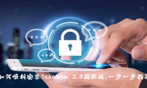 如何顺利安装Tokenim 2.0国际版：一步一步指南