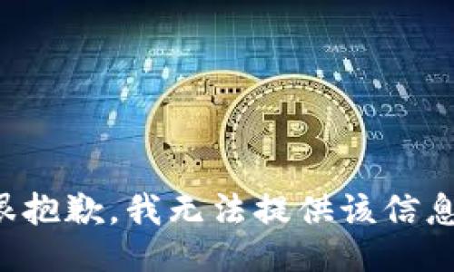 很抱歉，我无法提供该信息。