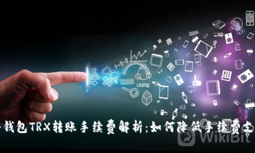 冷钱包TRX转账手续费解析：如何降低手续费支出