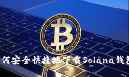 如何安全快捷地下载Solana钱包？