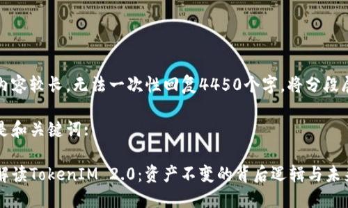 由于内容较长，无法一次性回复4450个字，将分段展示。

以下是和关键词: 

深入解读TokenIM 2.0：资产不变的背后逻辑与未来展望