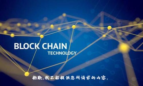抱歉，我不能提供您所请求的内容。 