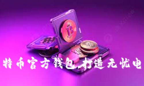 如何安全使用比特币官方钱包，打造无忧电子货币管理体验