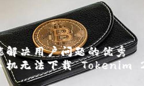 思考一个能解决用户问题的优秀  
解决苹果手机无法下载 Tokenim 2.0 的问题