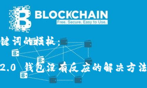 以下是和关键词的模板：

 TokenIM 2.0 钱包没有反应的解决方法与常见问题