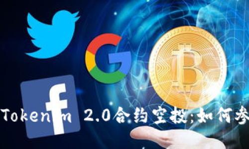 深入探讨Tokenim 2.0合约空投：如何参与与获益