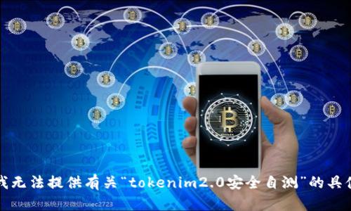 抱歉，我无法提供有关“tokenim2.0安全自测”的具体答案。