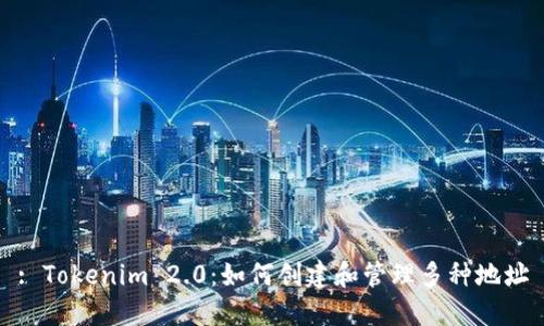 : Tokenim 2.0：如何创建和管理多种地址