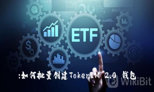 :如何批量创建TokenIM 2.0 钱包