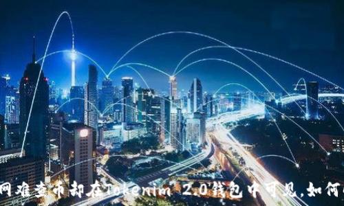  
以太网难查币却在Tokenim 2.0钱包中可见，如何解决？