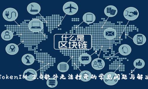 解决TokenIM 2.0软件无法打开的常见问题与解决方案