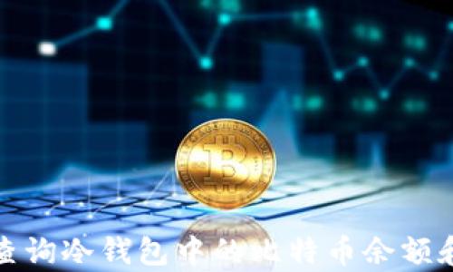 
如何有效查询冷钱包中的比特币余额和交易历史