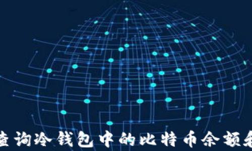 
如何有效查询冷钱包中的比特币余额和交易历史