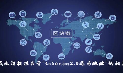 抱歉，我无法提供关于“tokenim2.0退币地址”的相关信息。