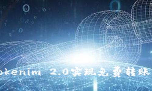 如何利用Tokenim 2.0实现免费转账的全面指南