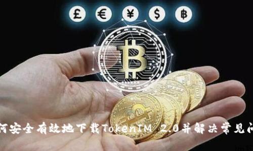 如何安全有效地下载TokenIM 2.0并解决常见问题