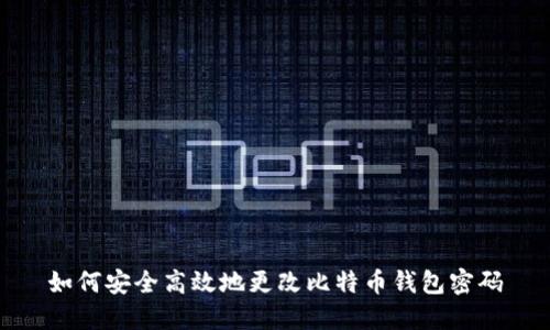 如何安全高效地更改比特币钱包密码