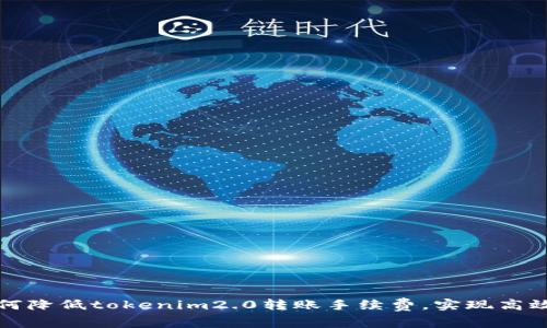 : 如何降低tokenim2.0转账手续费，实现高效交易