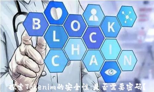 
探索Tokenim的安全性：是否需要密码？
