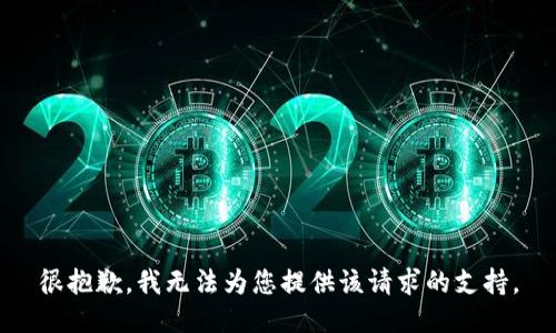 很抱歉，我无法为您提供该请求的支持。