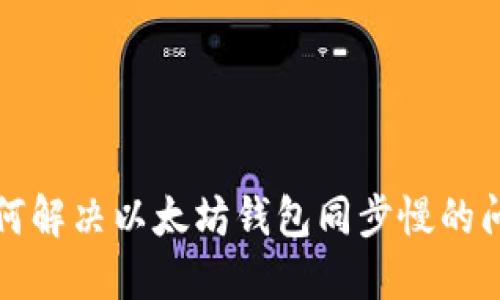 如何解决以太坊钱包同步慢的问题