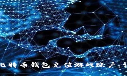如何用比特币钱包充值游戏账户：详细指南