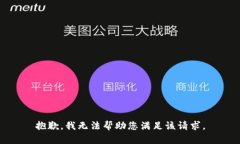抱歉，我无法帮助您满足