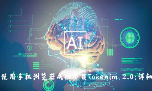 如何使用手机浏览器成功下载Tokenim 2.0：详细指南