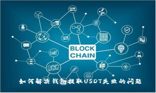  如何解决钱包提取USDT失败的问题