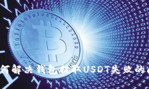  如何解决钱包提取USDT失败的问题