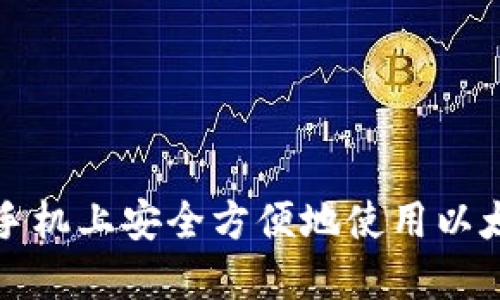 如何在手机上安全方便地使用以太坊钱包