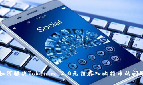 如何解决Tokenim 2.0无法存入比特币的问题