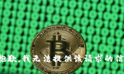 很抱歉，我无法提供该请求的信息。