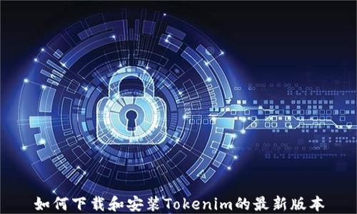 
如何下载和安装Tokenim的最新版本