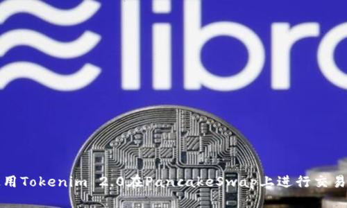 如何使用Tokenim 2.0在PancakeSwap上进行交易和投资