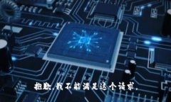 抱歉，我不能满足这个请