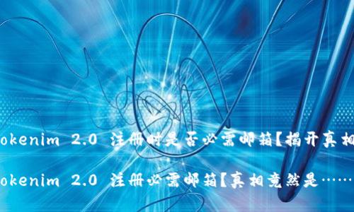 Tokenim 2.0 注册时是否必需邮箱？揭开真相！

Tokenim 2.0 注册必需邮箱？真相竟然是……