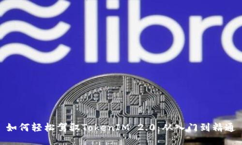 如何轻松驾驭TokenIM 2.0：从入门到精通