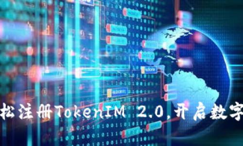 突破界限，轻松注册TokenIM 2.0，开启数字资产新旅程！